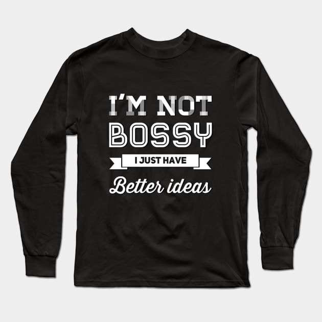 I'm not bossy I just have better ideas She Is Strong She is fierce Strong women Grl pwr Girls power Long Sleeve T-Shirt by BoogieCreates